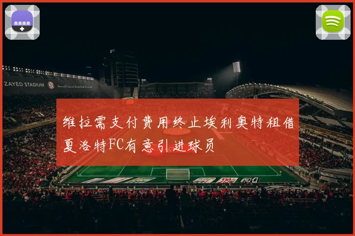 维拉需支付费用终止埃利奥特租借夏洛特FC有意引进球员
